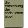 Die Entstehung der christlichen Bibel door Hans von Campenhausen