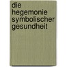 Die Hegemonie symbolischer Gesundheit door Regina Brunnett