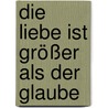 Die Liebe ist größer als der Glaube door Omraam Mikhael Aivanhov
