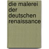 Die Malerei der deutschen Renaissance door Anne-Marie Bonnet