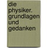 Die Physiker. Grundlagen und Gedanken door Friedrich Dürrenmatt