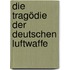 Die Tragödie der deutschen Luftwaffe