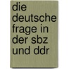 Die Deutsche Frage In Der Sbz Und Ddr door Onbekend