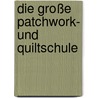 Die große Patchwork- und Quiltschule by Marie-Danielle LeSueur-Hisleur