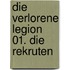 Die verlorene Legion 01. Die Rekruten