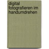 Digital fotografieren im Handumdrehen by Peter de Ruiter