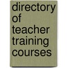 Directory Of Teacher Training Courses by Unknown