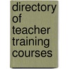 Directory Of Teacher Training Courses door Onbekend