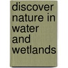 Discover Nature In Water And Wetlands by Elizabeth P. Lawlor