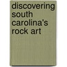 Discovering South Carolina's Rock Art by Tommy Charles