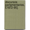 Discursos Parlamentarios, £1872-95]. door Jos Carvajal y. De Hue