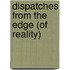 Dispatches From The Edge (Of Reality)