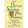 Don't Just Stand There Pray Something door Ronald Dunn