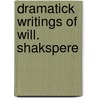 Dramatick Writings of Will. Shakspere by Shakespeare William Shakespeare