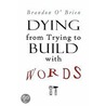 Dying from Trying to Build with Words by Brandon O'Brien