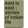 East Is East ; Stories Of Indian Life door T.D. 1858-1928 Pilcher