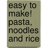 Easy To Make! Pasta, Noodles And Rice by Good Housekeeping Institute