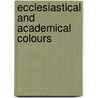 Ecclesiastical And Academical Colours door Thomas William Wood