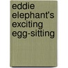 Eddie Elephant's Exciting Egg-Sitting door Barbara Derubertis