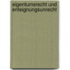 Eigentumsrecht und Enteignungsunrecht door Onbekend