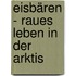 Eisbären - Raues Leben in der Arktis