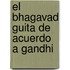El Bhagavad Guita de Acuerdo A Gandhi