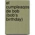 El Cumpleaqos de Bob (Bob's Birthday)