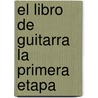 El Libro de Guitarra la Primera Etapa door Chris Lopez