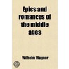 Epics and Romances of the Middle Ages by Wilhelm Wgner