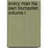 Every Man His Own Trumpeter, Volume I