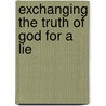 Exchanging The Truth Of God For A Lie door Jeremy Marks