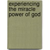 Experiencing the Miracle Power of God door Larry Elliott