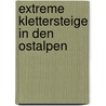 Extreme Klettersteige in den Ostalpen door Axel Jentzsch-Rabl