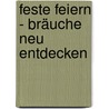 Feste feiern - Bräuche neu entdecken by Hermine König