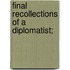 Final Recollections Of A Diplomatist;