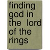 Finding God In The  Lord Of The Rings door Kurt D. Bruner