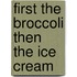 First the Broccoli Then the Ice Cream