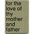 For The Love Of Thy Mother And Father