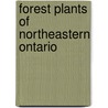 Forest Plants Of Northeastern Ontario by Karen Legasy