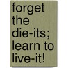 Forget the Die-Its; Learn to Live-It! door Karen Knox
