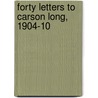 Forty Letters to Carson Long, 1904-10 door Theodore K. Long
