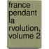 France Pendant La Rvolution, Volume 2