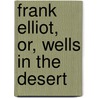 Frank Elliot, Or, Wells in the Desert by James Challen