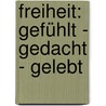 Freiheit: gefühlt - gedacht - gelebt door Onbekend