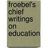 Froebel's Chief Writings On Education door Samuel Sigmund Fechheimer Fletcher