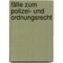 Fälle zum Polizei- und Ordnungsrecht