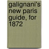 Galignani's New Paris Guide, For 1872 door A. And W. Galignani And Co