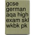 Gcse German Aqa High Exam Skl Wkbk Pk