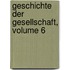 Geschichte Der Gesellschaft, Volume 6