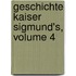 Geschichte Kaiser Sigmund's, Volume 4